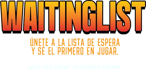 Waiting list. Únete a la lista de espera y sé el primero en jugar. Solo por jugar ya recibes premio.